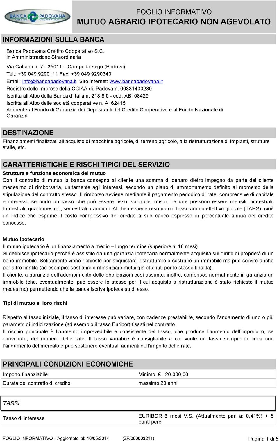 218.8.0- cod. ABI 08429 Iscritta all Albo delle società cooperative n. A162415 Aderente al Fondo di Garanzia dei Depositanti del Credito Cooperativo e al Fondo Nazionale di Garanzia.