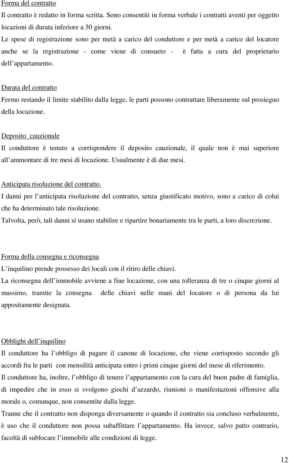 Durata del contratto Fermo restando il limite stabilito dalla legge, le parti possono contrattare liberamente sul prosieguo della locazione.