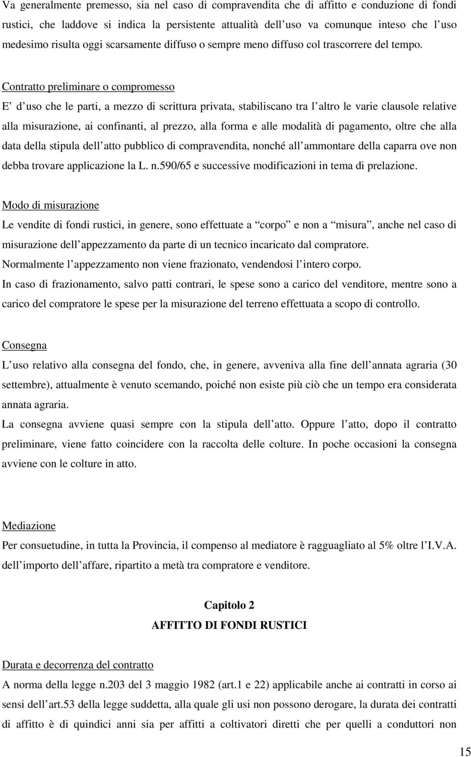 Contratto preliminare o compromesso E d uso che le parti, a mezzo di scrittura privata, stabiliscano tra l altro le varie clausole relative alla misurazione, ai confinanti, al prezzo, alla forma e