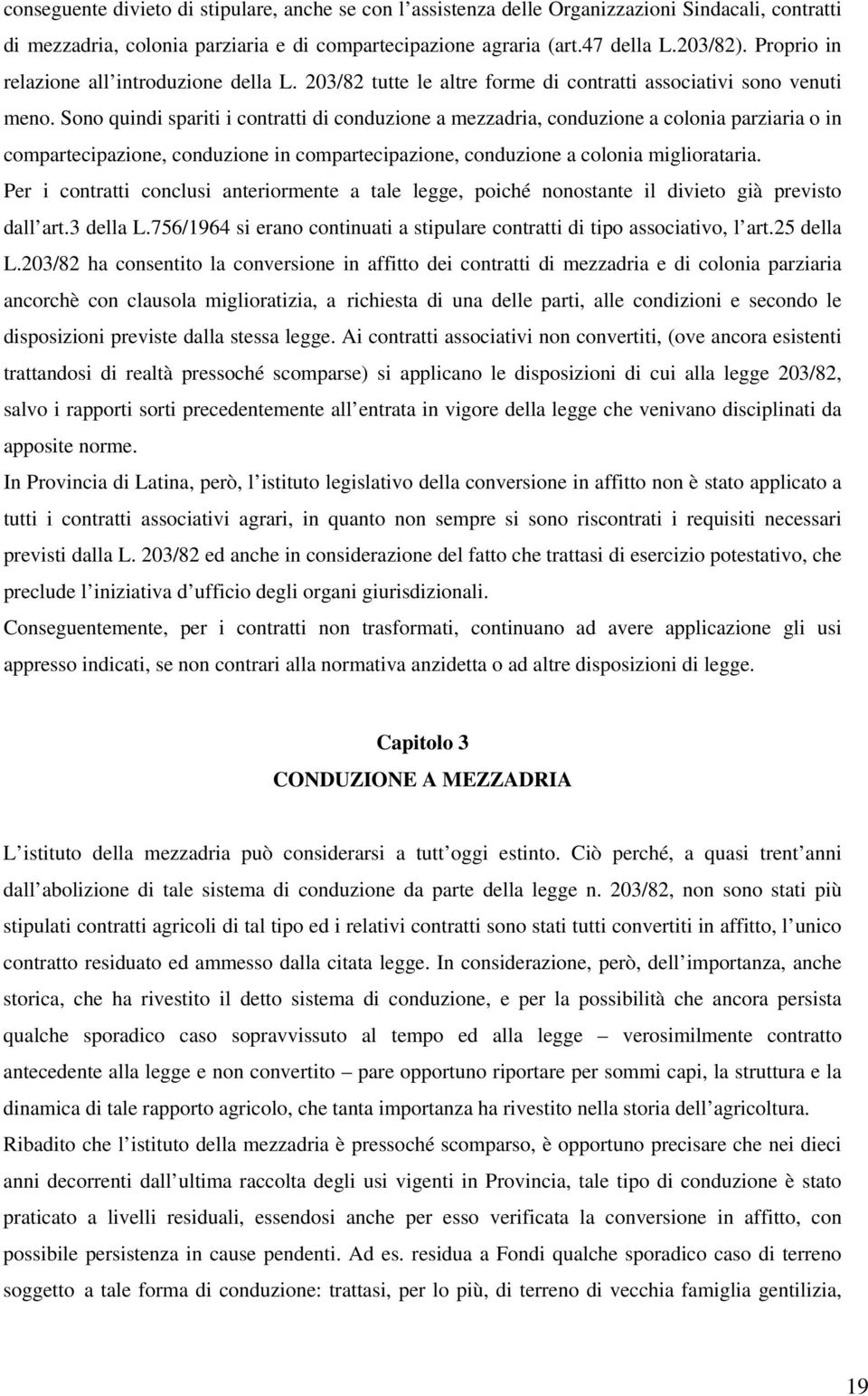 Sono quindi spariti i contratti di conduzione a mezzadria, conduzione a colonia parziaria o in compartecipazione, conduzione in compartecipazione, conduzione a colonia migliorataria.