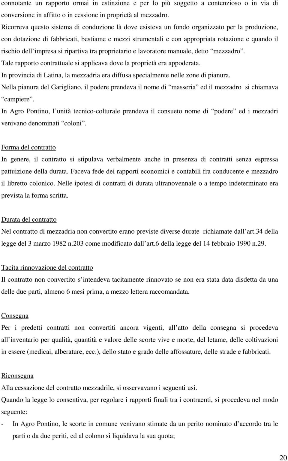 rischio dell impresa si ripartiva tra proprietario e lavoratore manuale, detto mezzadro. Tale rapporto contrattuale si applicava dove la proprietà era appoderata.