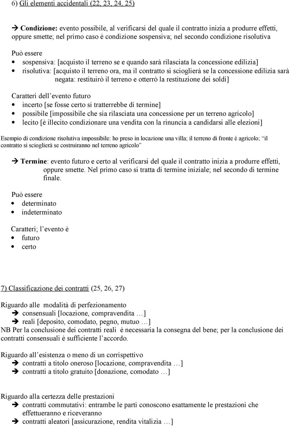 la concessione edilizia sarà negata: restituirò il terreno e otterrò la restituzione dei soldi] Caratteri dell evento futuro incerto [se fosse certo si tratterrebbe di termine] possibile [impossibile