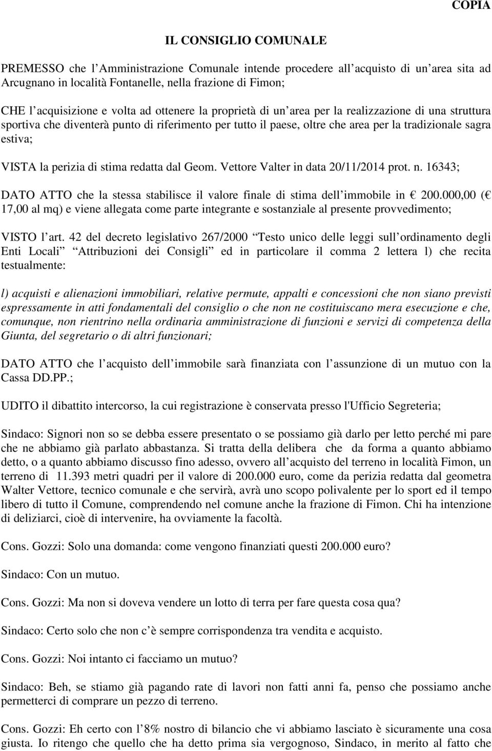 perizia di stima redatta dal Geom. Vettore Valter in data 20/11/2014 prot. n. 16343; DATO ATTO che la stessa stabilisce il valore finale di stima dell immobile in 200.