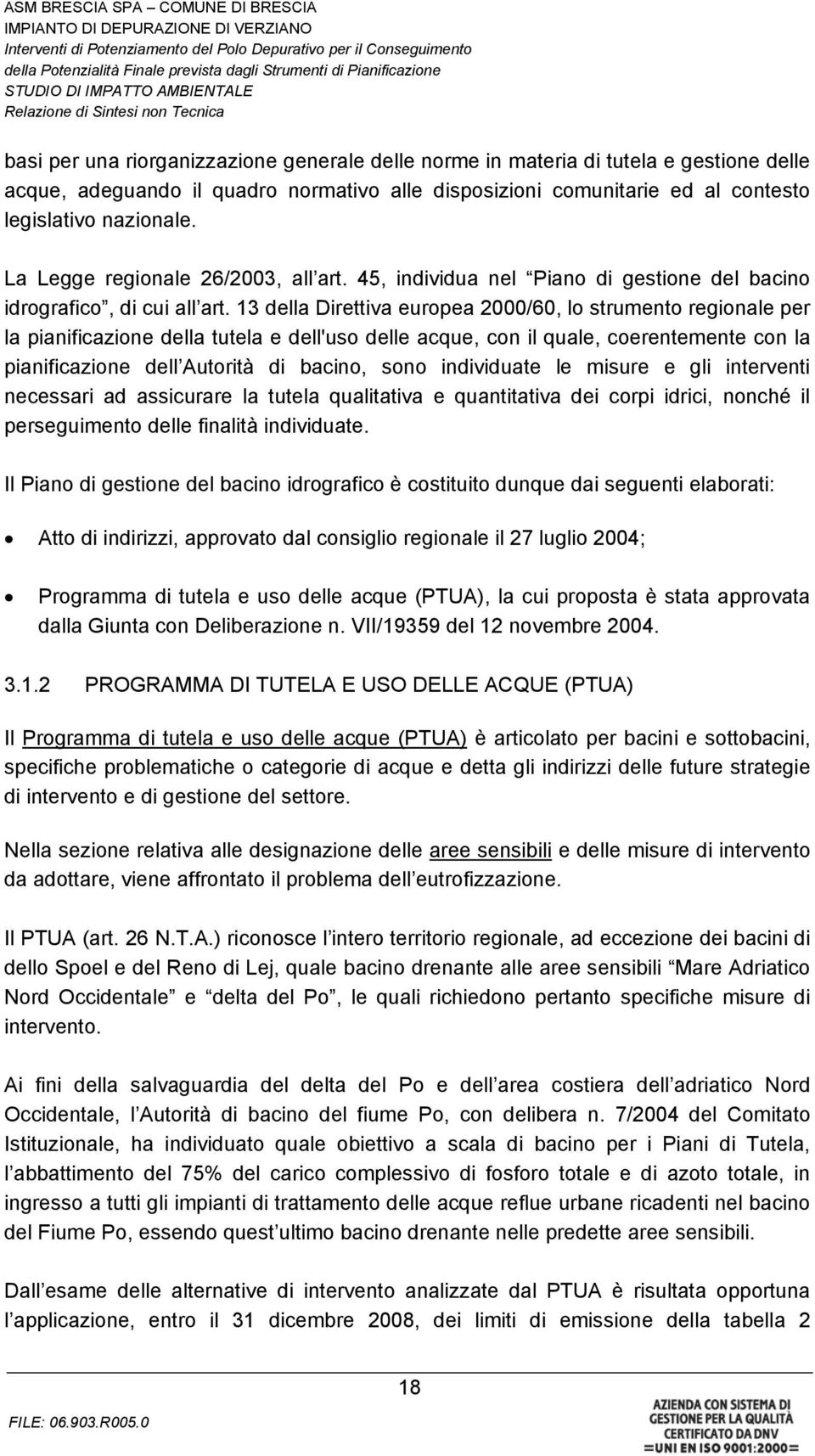 13 della Direttiva europea 2000/60, lo strumento regionale per la pianificazione della tutela e dell'uso delle acque, con il quale, coerentemente con la pianificazione dell Autorità di bacino, sono