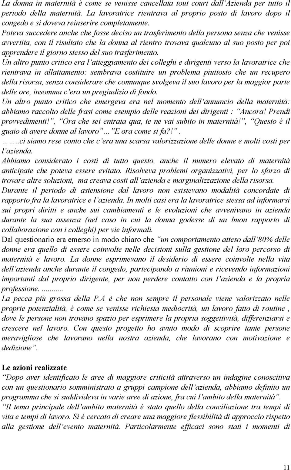 Poteva succedere anche che fosse deciso un trasferimento della persona senza che venisse avvertita, con il risultato che la donna al rientro trovava qualcuno al suo posto per poi apprendere il giorno