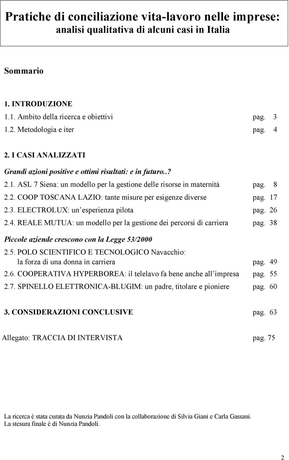 17 2.3. ELECTROLUX: un esperienza pilota pag. 26 2.4. REALE MUTUA: un modello per la gestione dei percorsi di carriera pag. 38 Piccole aziende crescono con la Legge 53