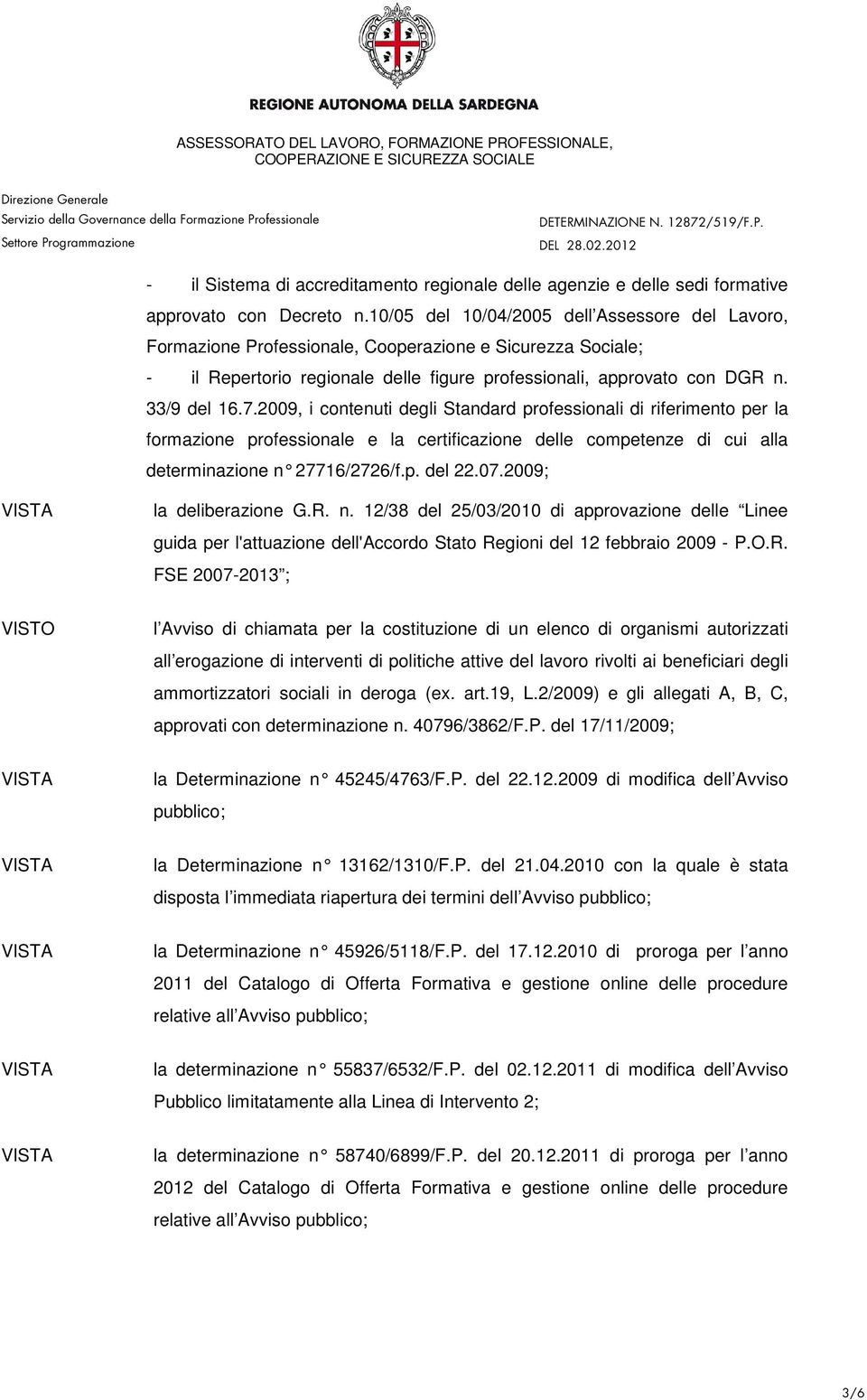 2009, i contenuti degli Standard professionali di riferimento per la formazione professionale e la certificazione delle competenze di cui alla determinazione n 27716/2726/f.p. del 22.07.