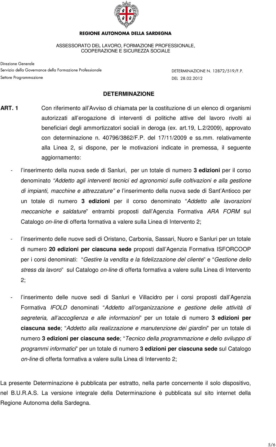 ammortizzatori sociali in deroga (ex. art.19, L.2/2009), approvato con determinazione n. 40796/3862/F.P. del 17/11/2009 e ss.mm. relativamente alla Linea 2, si dispone, per le motivazioni indicate in