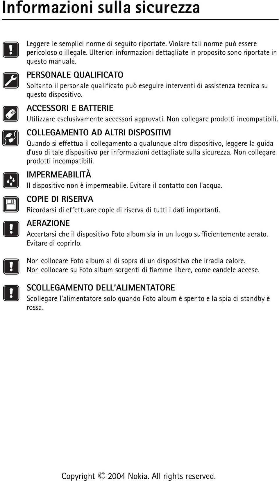 PERSONALE QUALIFICATO Soltanto il personale qualificato può eseguire interventi di assistenza tecnica su questo dispositivo. ACCESSORI E BATTERIE Utilizzare esclusivamente accessori approvati.