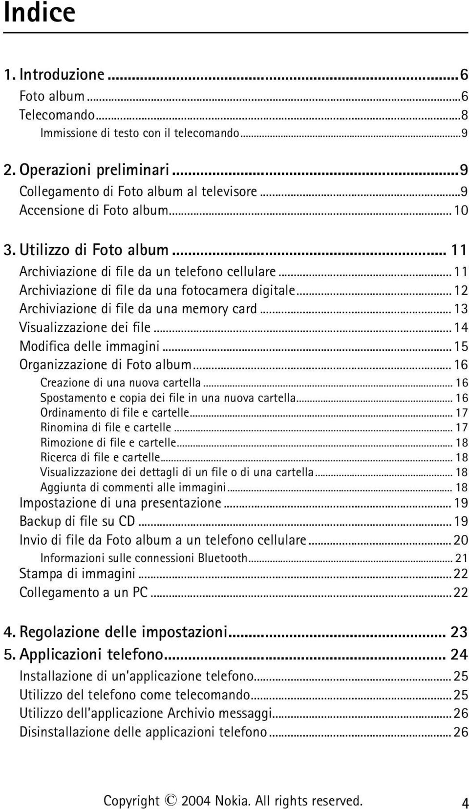 ..13 Visualizzazione dei file...14 Modifica delle immagini...15 Organizzazione di Foto album...16 Creazione di una nuova cartella... 16 Spostamento e copia dei file in una nuova cartella.