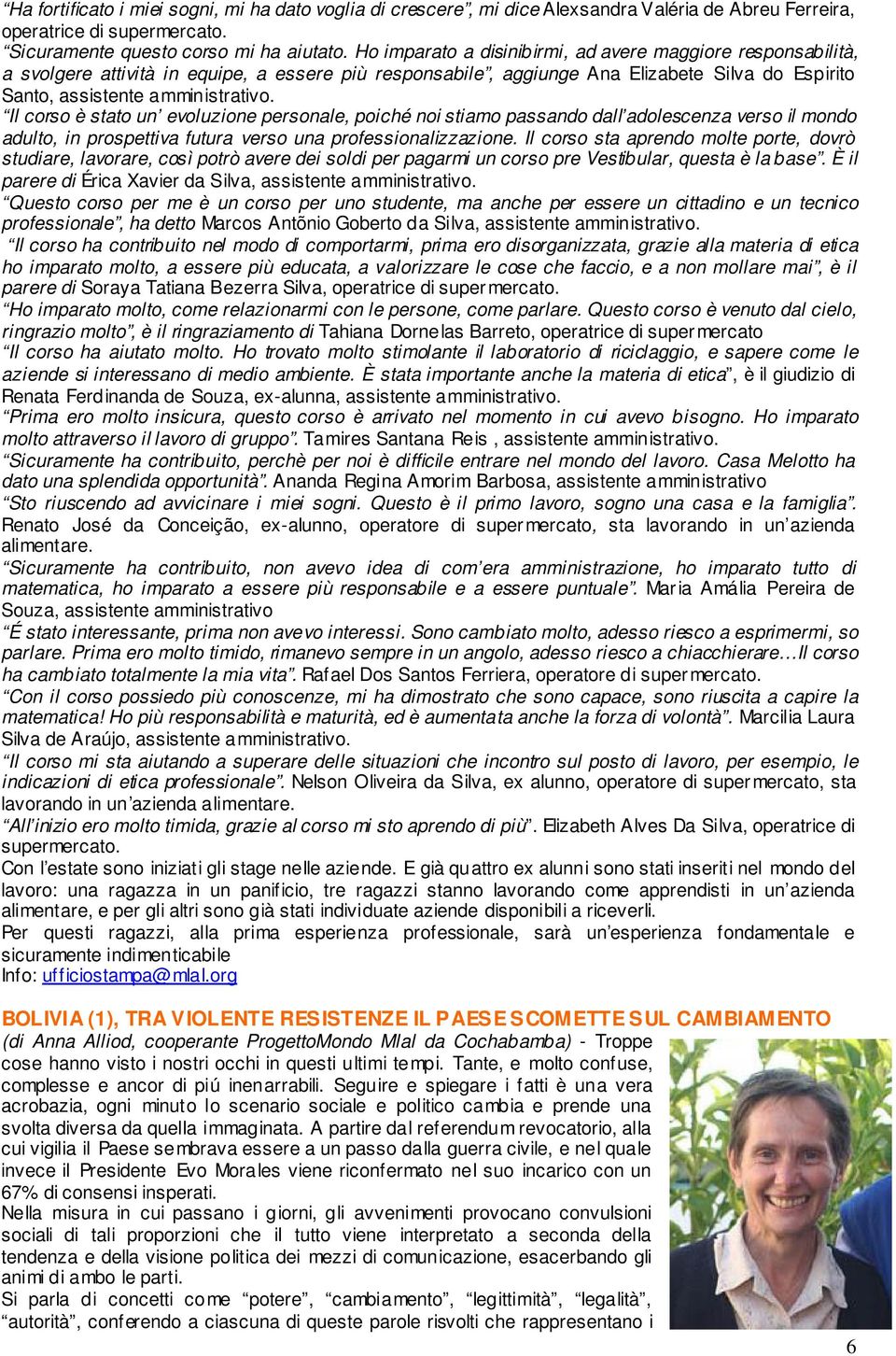 Il corso è stato un evoluzione personale, poiché noi stiamo passando dall adolescenza verso il mondo adulto, in prospettiva futura verso una professionalizzazione.