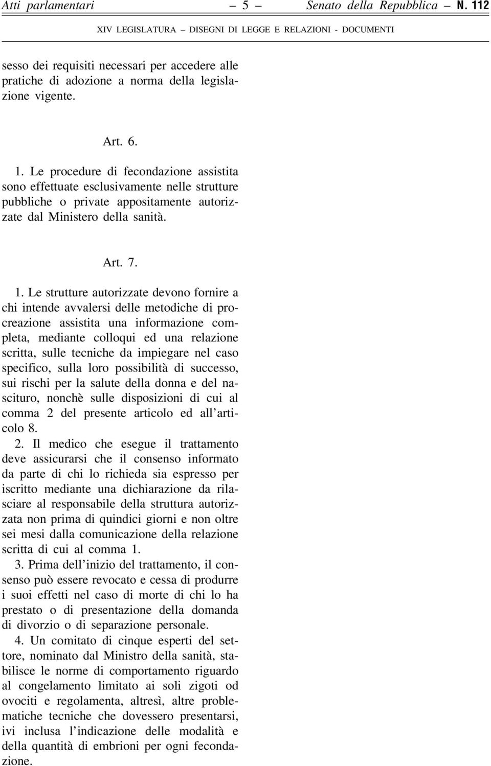 Le procedure di fecondazione assistita sono effettuate esclusivamente nelle strutture pubbliche o private appositamente autorizzate dal Ministero della sanitaá. Art. 7. 1.