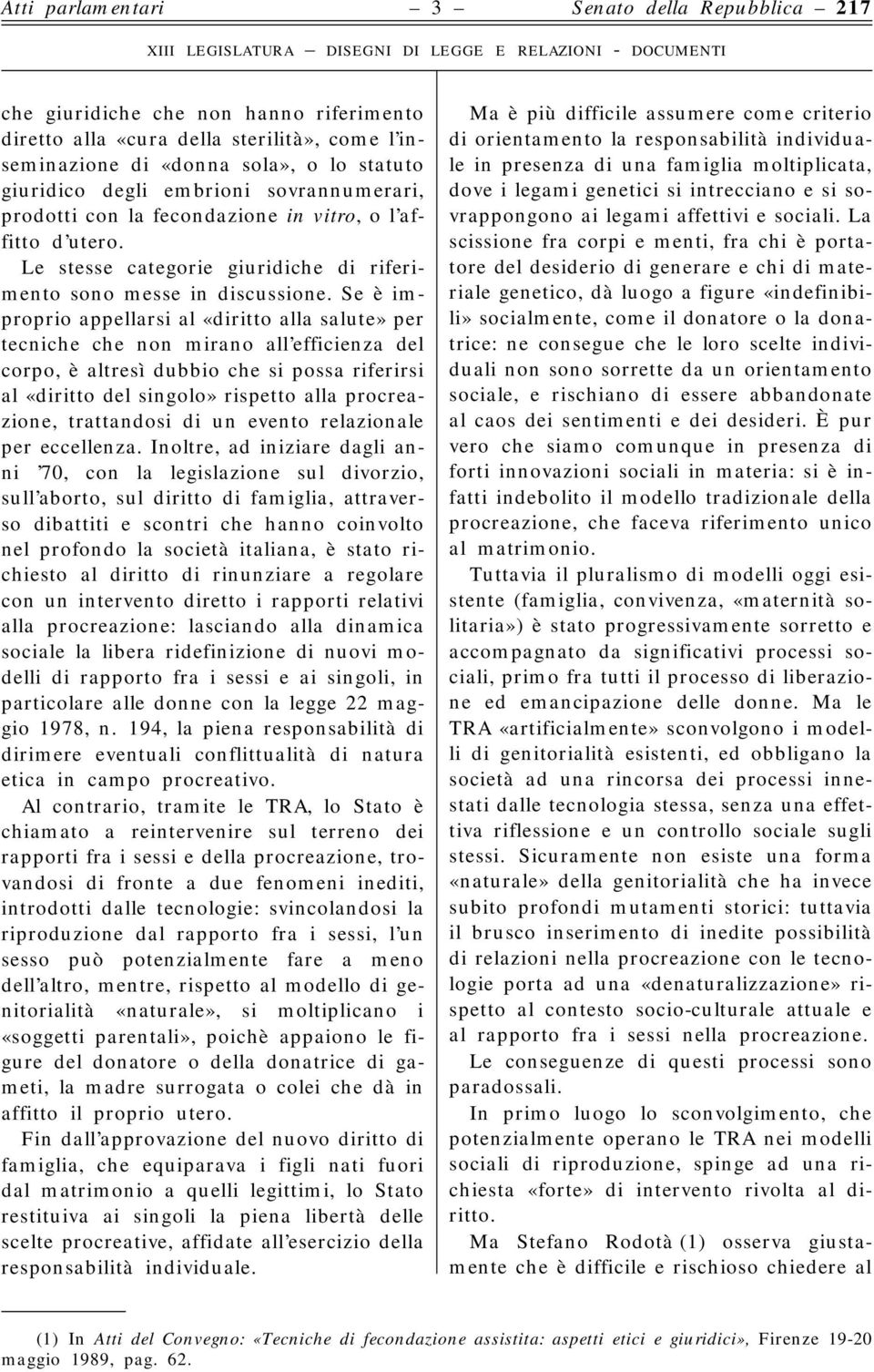 Se è improprio appellarsi al «diritto alla salute» per tecniche che non mirano all efficienza del corpo, è altresì dubbio che si possa riferirsi al «diritto del singolo» rispetto alla procreazione,