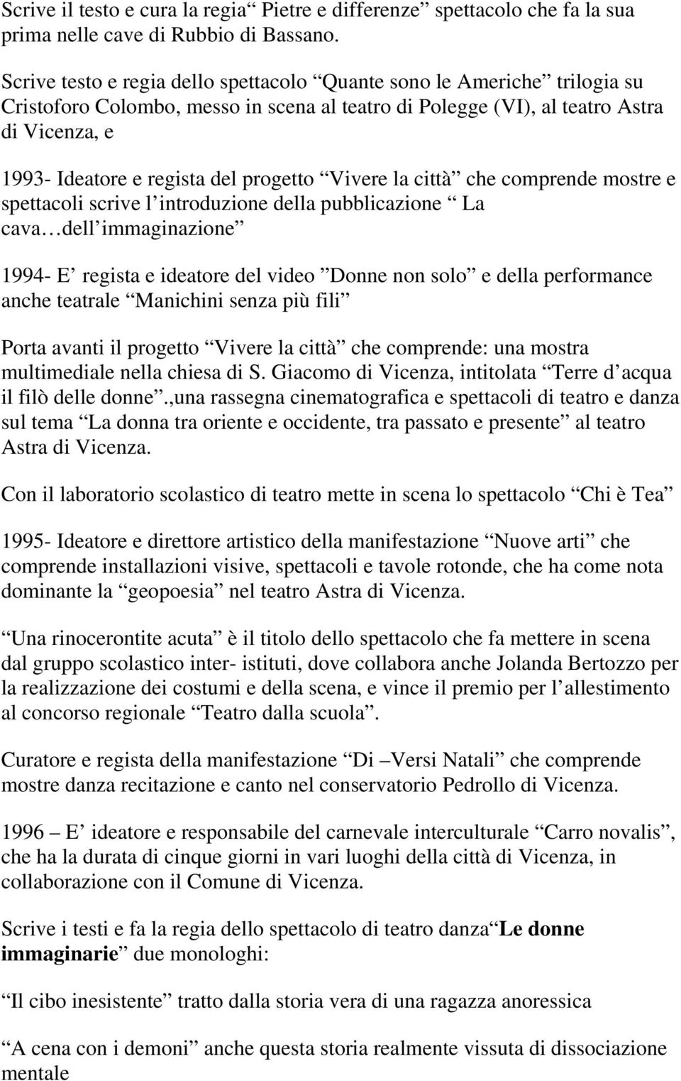 progetto Vivere la città che comprende mostre e spettacoli scrive l introduzione della pubblicazione La cava dell immaginazione 1994- E regista e ideatore del video Donne non solo e della performance