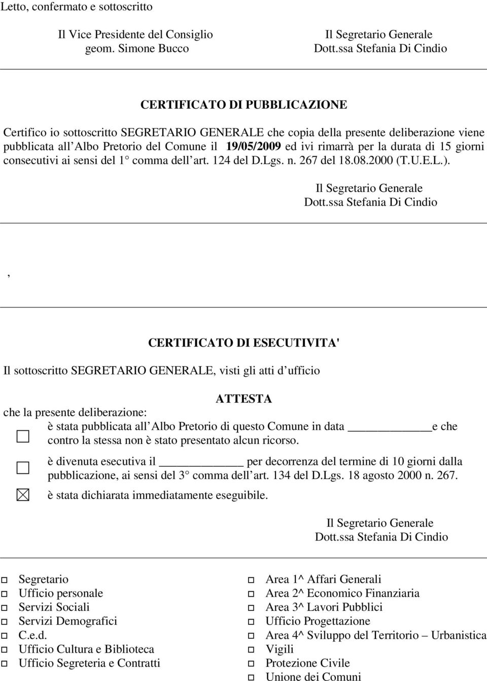 ivi rimarrà per la durata di 15 giorni consecutivi ai sensi del 1 comma dell art. 124 del D.Lgs. n. 267 del 18.08.2000 (T.U.E.L.). Il Segretario Generale Dott.