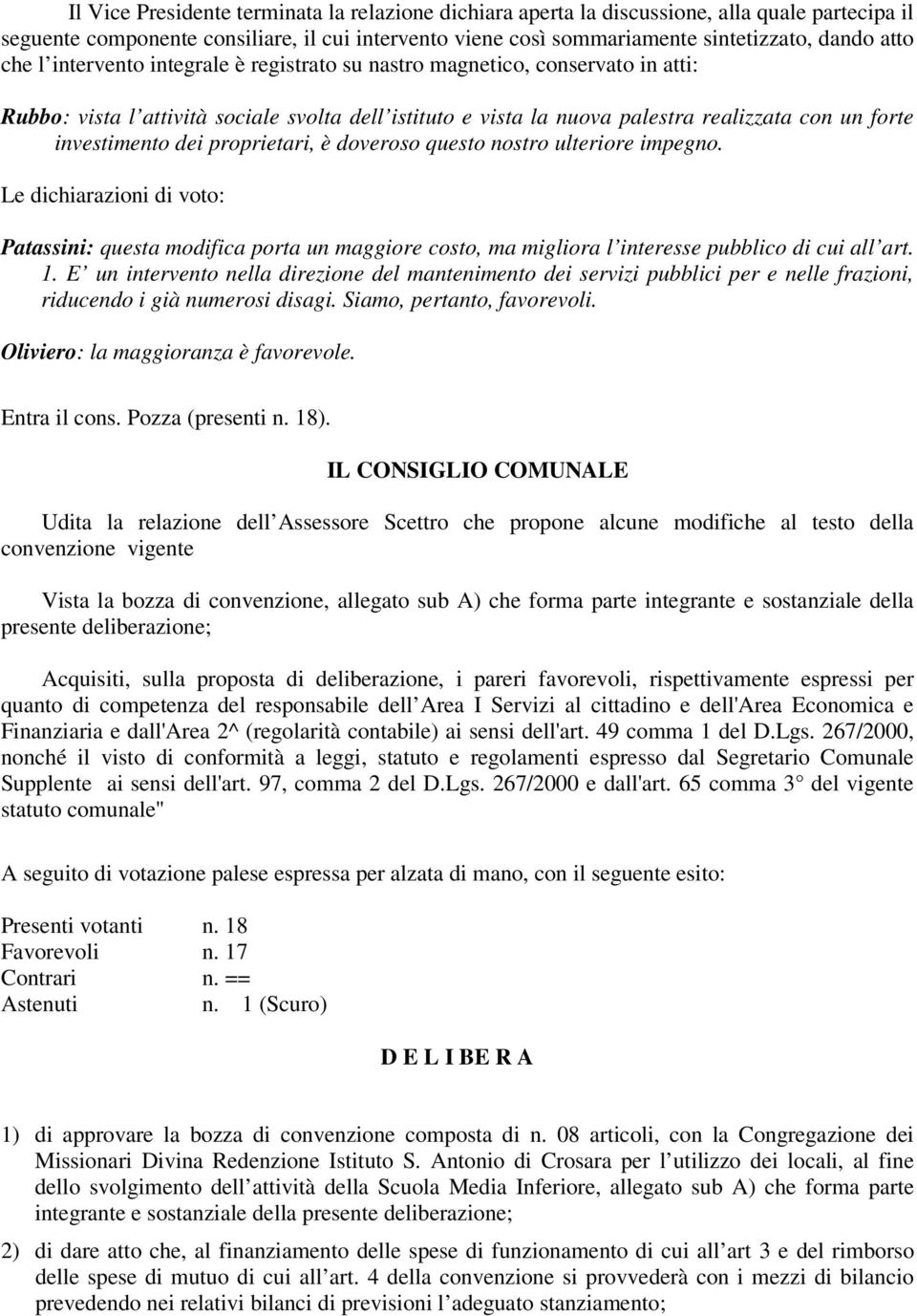 dei proprietari, è doveroso questo nostro ulteriore impegno. Le dichiarazioni di voto: Patassini: questa modifica porta un maggiore costo, ma migliora l interesse pubblico di cui all art. 1.