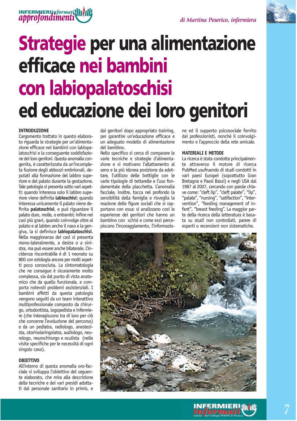 Questa anomalia congenita, è caratterizzata da un incompleta fusione degli abbozzi embrionali, deputati alla formazione del labbro superiore e del palato durante la gestazione.