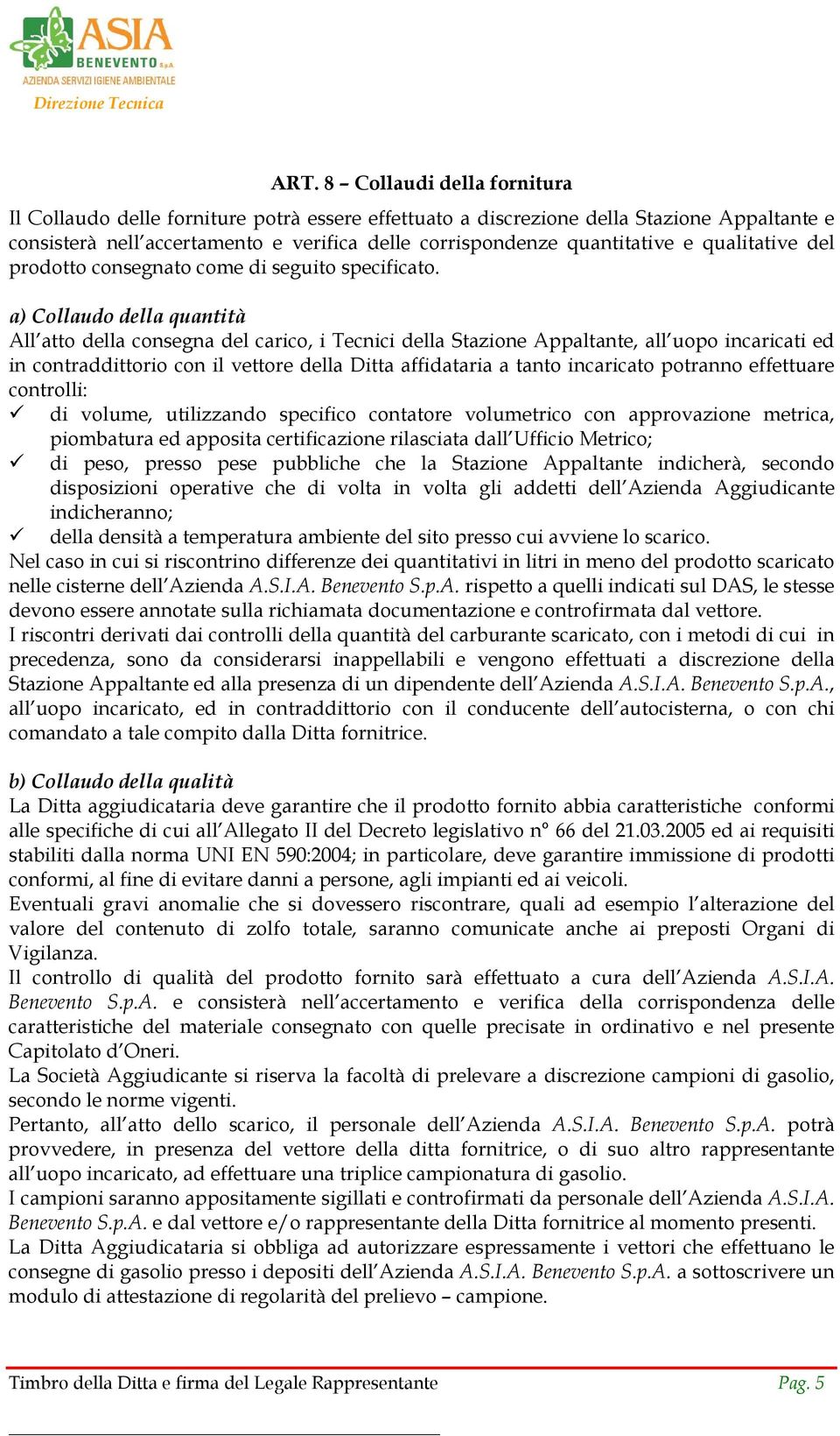 a) Collaudo della quantità All atto della consegna del carico, i Tecnici della Stazione Appaltante, all uopo incaricati ed in contraddittorio con il vettore della Ditta affidataria a tanto incaricato