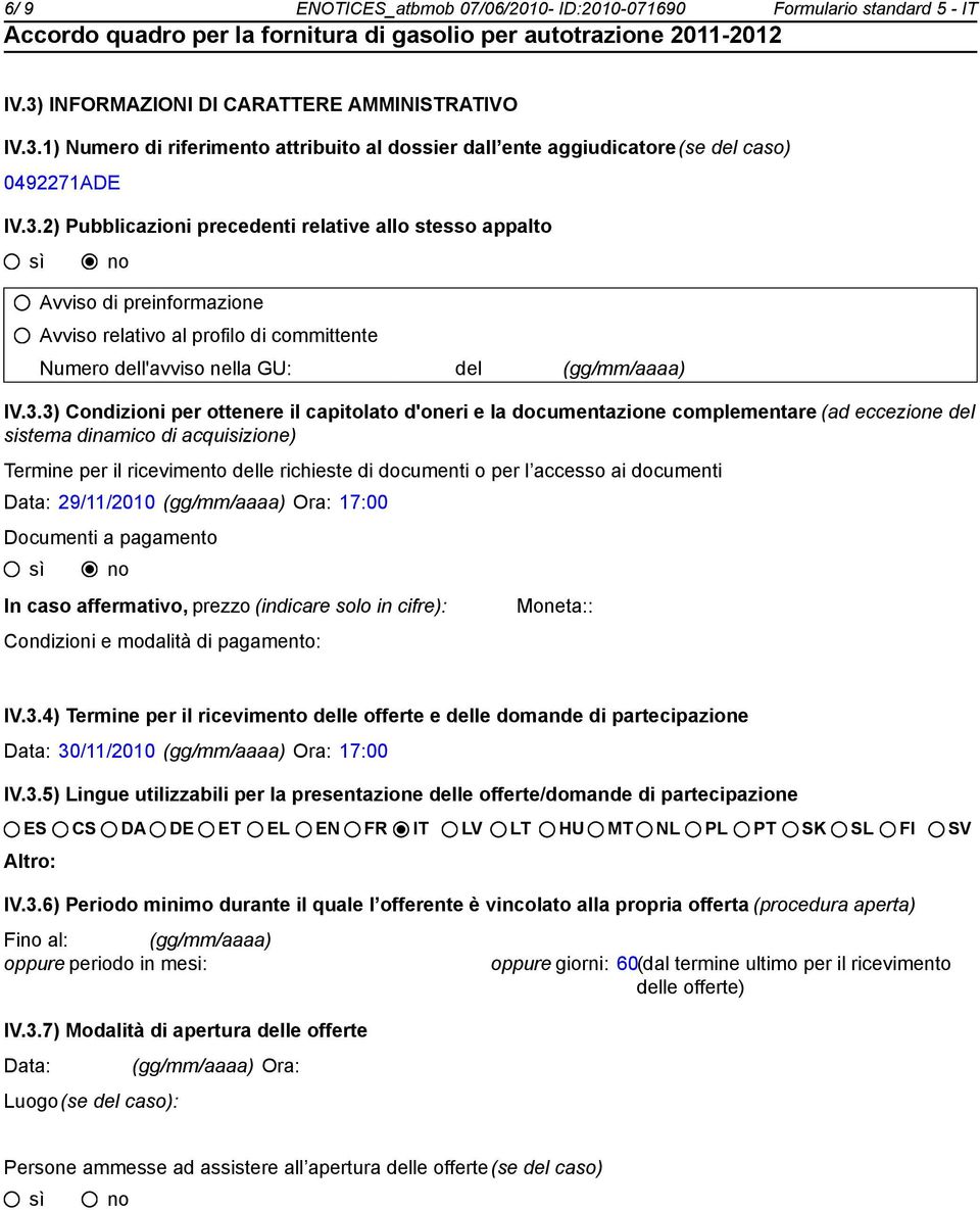 ottenere il capitolato d'oneri e la documentazione complementare (ad eccezione del sistema dinamico di acquisizione) Termine per il ricevimento delle richieste di documenti o per l accesso ai