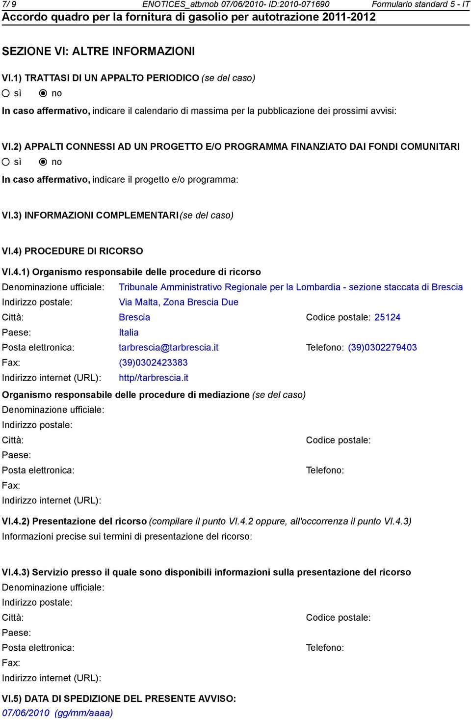 2) APPALTI CONNESSI AD UN PROGETTO E/O PROGRAMMA FINANZIATO DAI FONDI COMUNITARI In caso affermativo, indicare il progetto e/o programma: VI.3) INFORMAZIONI COMPLEMENTARI(se del caso) VI.