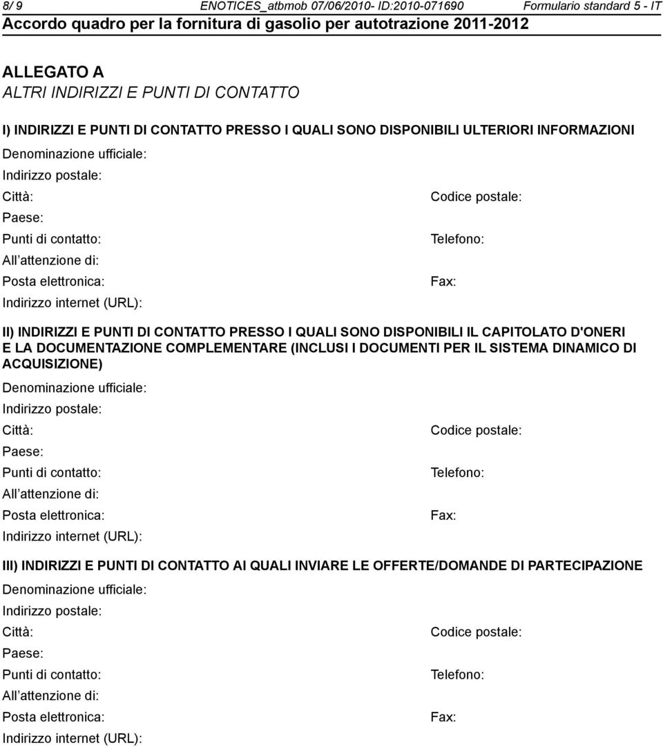 CONTATTO PRESSO I QUALI SONO DISPONIBILI IL CAPITOLATO D'ONERI E LA DOCUMENTAZIONE COMPLEMENTARE (INCLUSI I DOCUMENTI PER IL SISTEMA DINAMICO DI ACQUISIZIONE) Deminazione ufficiale: Indirizzo