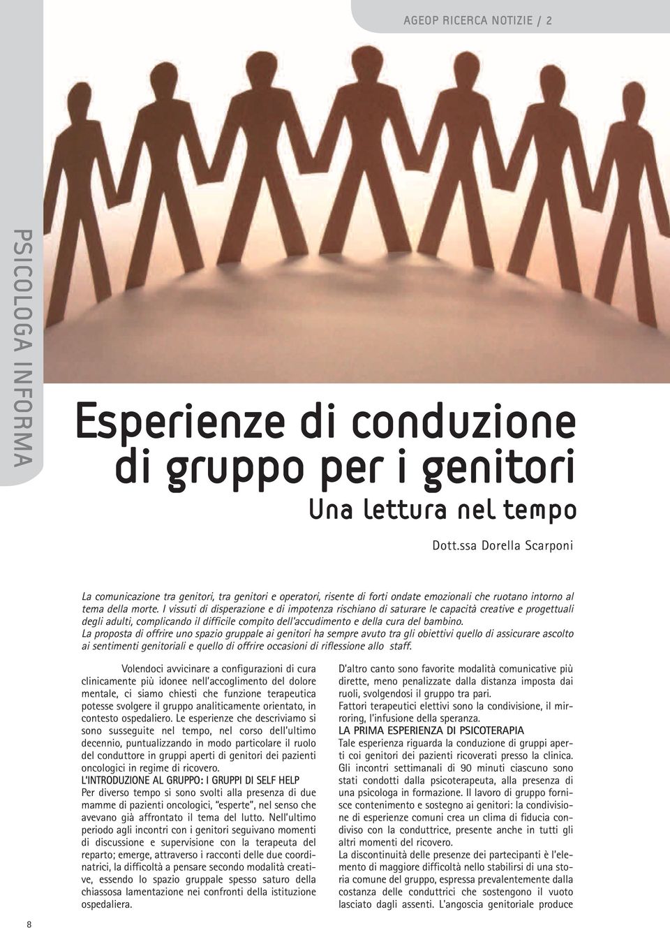 I vissuti di disperazione e di impotenza rischiano di saturare le capacità creative e progettuali degli adulti, complicando il difficile compito dell'accudimento e della cura del bambino.