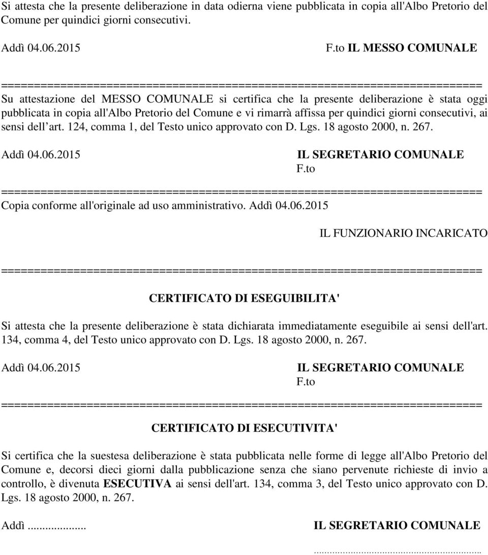 copia all'albo Pretorio del Comune e vi rimarrà affissa per quindici giorni consecutivi, ai sensi dell art. 124, comma 1, del Testo unico approvato con D. Lgs. 18 agosto 2000, n. 267. Addì 04.06.