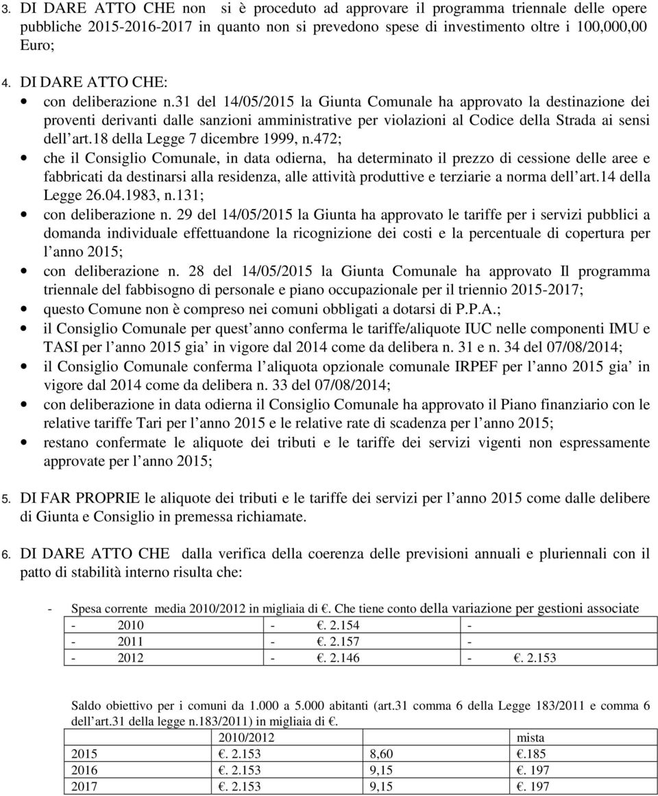 31 del 14/05/2015 la Giunta Comunale ha approvato la destinazione dei proventi derivanti dalle sanzioni amministrative per violazioni al Codice della Strada ai sensi dell art.