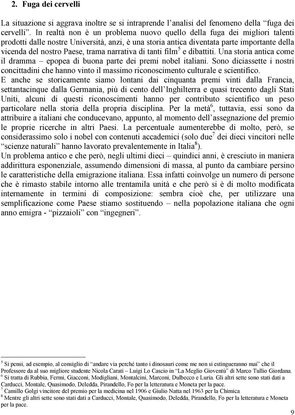 narrativa di tanti film 5 e dibattiti. Una storia antica come il dramma epopea di buona parte dei premi nobel italiani.