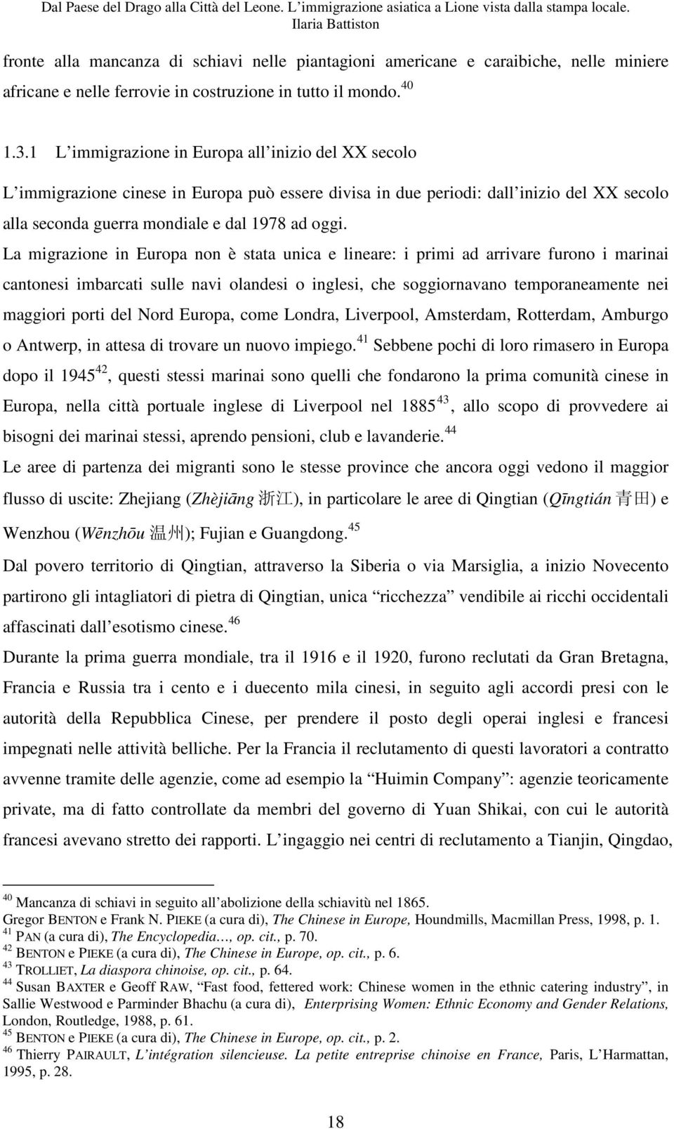 La migrazione in Europa non è stata unica e lineare: i primi ad arrivare furono i marinai cantonesi imbarcati sulle navi olandesi o inglesi, che soggiornavano temporaneamente nei maggiori porti del