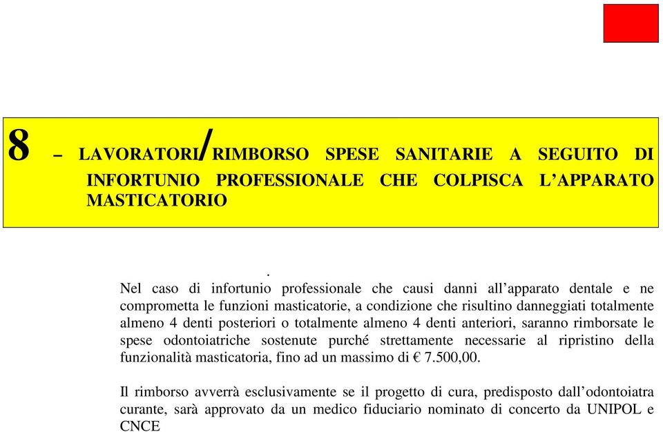 almeno 4 denti posteriori o totalmente almeno 4 denti anteriori, saranno rimborsate le spese odontoiatriche sostenute purché strettamente necessarie al ripristino della