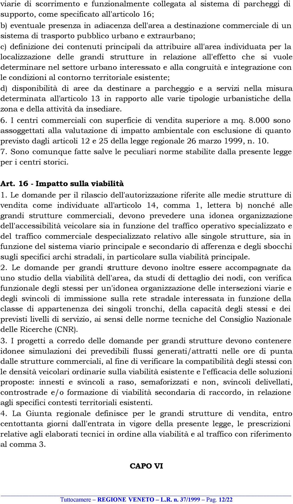 che si vuole determinare nel settore urbano interessato e alla congruità e integrazione con le condizioni al contorno territoriale esistente; d) disponibilità di aree da destinare a parcheggio e a