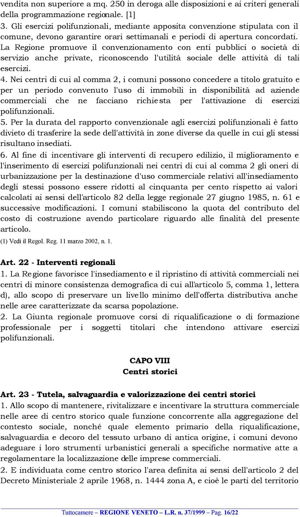 La Regione promuove il convenzionamento con enti pubblici o società di servizio anche private, riconoscendo l'utilità sociale delle attività di tali esercizi. 4.