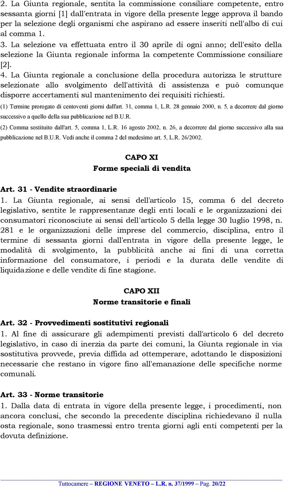 La selezione va effettuata entro il 30 aprile di ogni anno; dell'esito della selezione la Giunta regionale informa la competente Commissione consiliare [2]. 4.