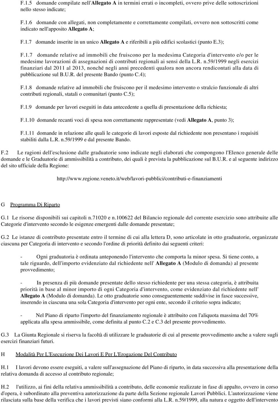 R. n.59/1999 negli esercizi finanziari dal 2011 al 2013, nonché negli anni precedenti qualora non ancora rendicontati alla data di pubblicazione sul B.U.R. del presente Bando (punto C.4); F.1.8 domande relative ad immobili che fruiscono per il medesimo intervento o stralcio funzionale di altri contributi regionali, statali o comunitari (punto C.