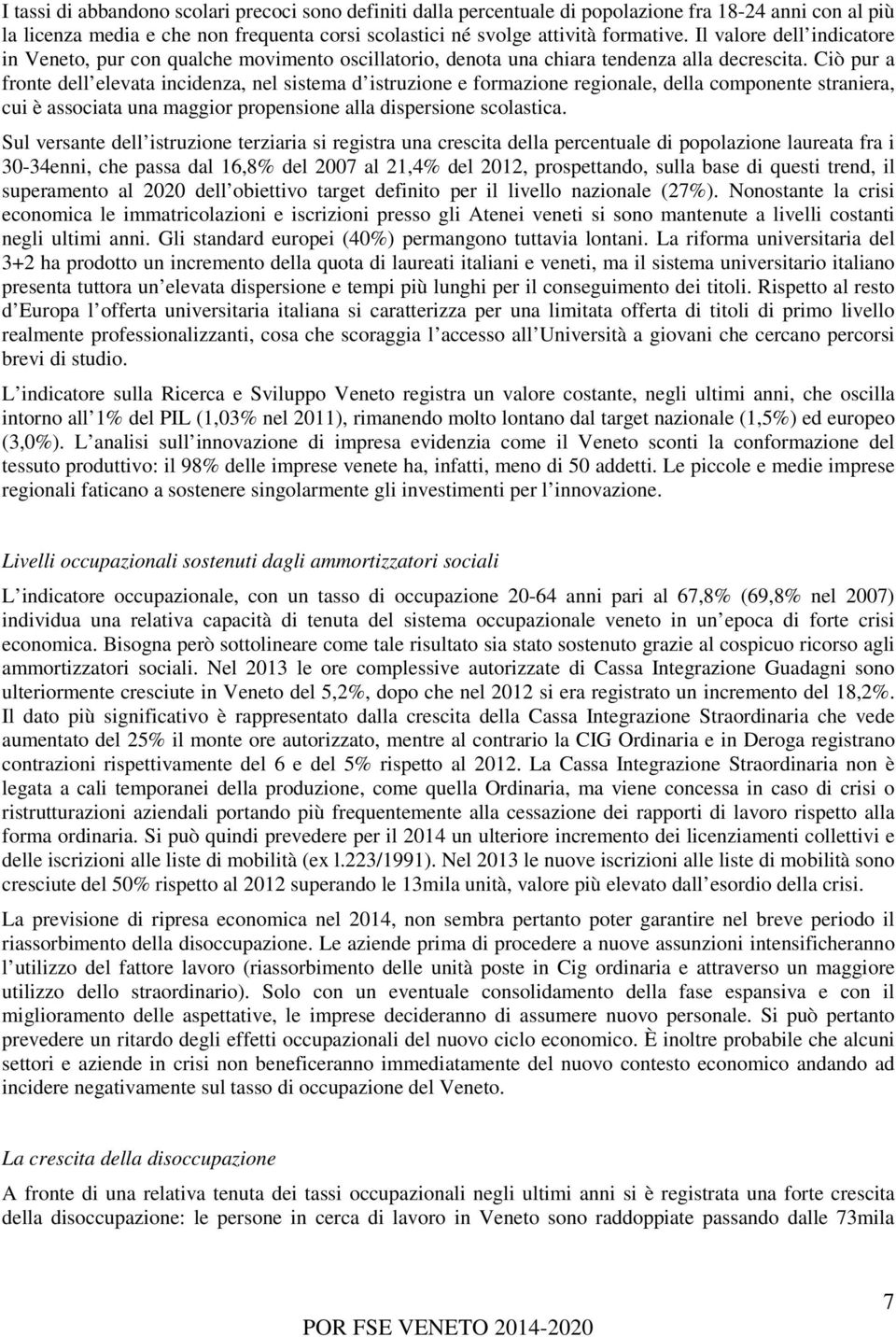 Ciò pur a fronte dell elevata incidenza, nel sistema d istruzione e formazione regionale, della componente straniera, cui è associata una maggior propensione alla dispersione scolastica.