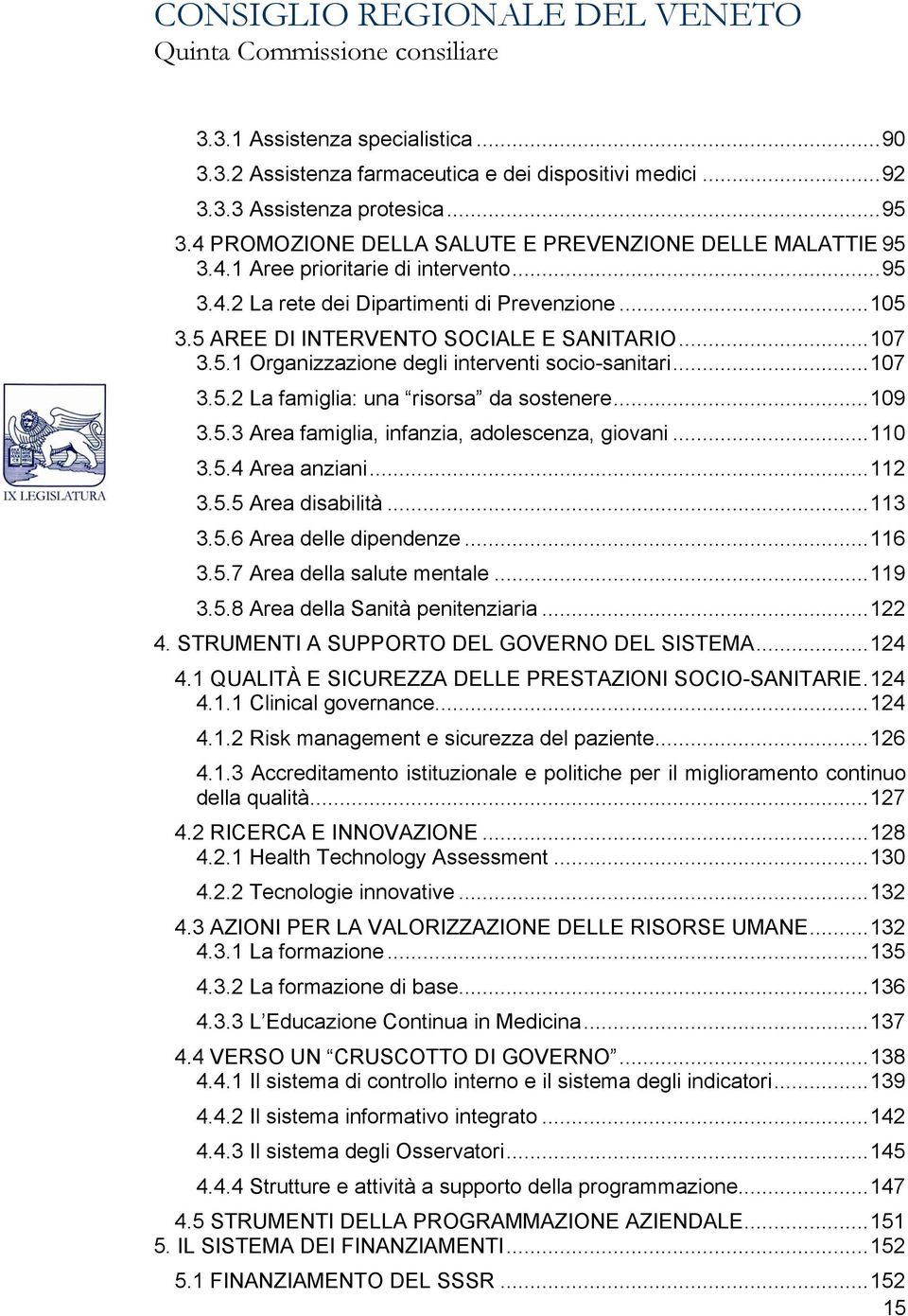 .. 110 3.5.4 Area anziani... 112 3.5.5 Area disabilità... 113 3.5.6 Area delle dipendenze... 116 3.5.7 Area della salute mentale... 119 3.5.8 Area della Sanità penitenziaria... 122 4.