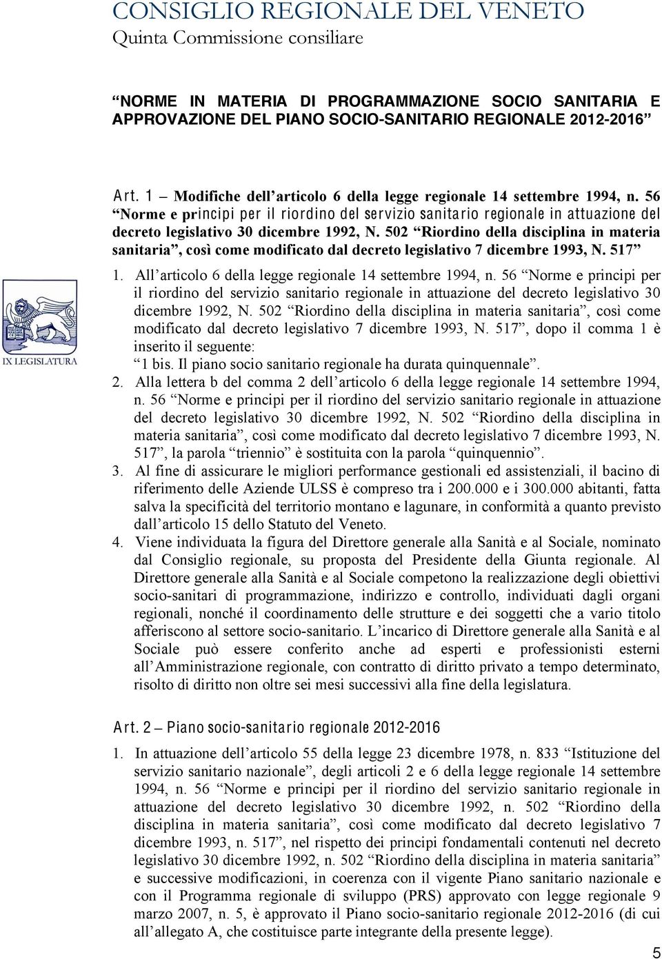 Al fine di assicurare le migliori performance gestionali ed assistenziali, il bacino di riferimento delle Aziende ULSS è compreso tra i 200.000 e i 300.