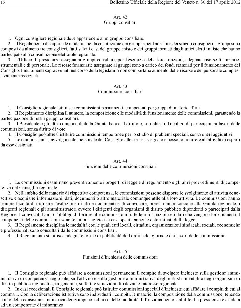 L Ufficio di presidenza assegna ai gruppi consiliari, per l esercizio delle loro funzioni, adeguate risorse finanziarie, strumentali e di personale.