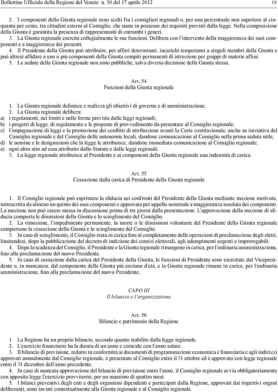 requisiti previsti dalla legge. Nella composizione della Giunta è garantita la presenza di rappresentanti di entrambi i generi. 3. La Giunta regionale esercita collegialmente le sue funzioni.