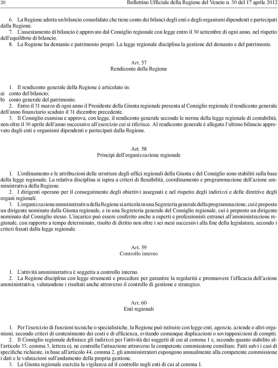 L assestamento di bilancio è approvato dal Consiglio regionale con legge entro il 30 settembre di ogni anno, nel rispetto dell equilibrio di bilancio. 8. La Regione ha demanio e patrimonio propri.