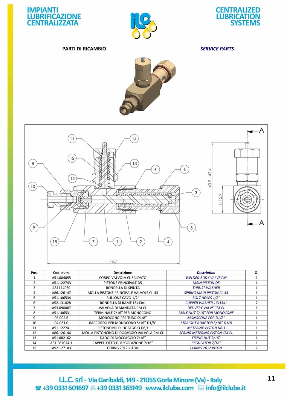 106534 BULLONE CAVO 1/2 BOLT HOLES 1/2 1 6 A52.131028 RONDELLA DI RAME 16x13x1 CUPPER WASHER 16x13x1 2 7 A53.090087 VALVOLA DI MANDATA CM CL DELIVERY VALVE CM CL 1 8 A51.