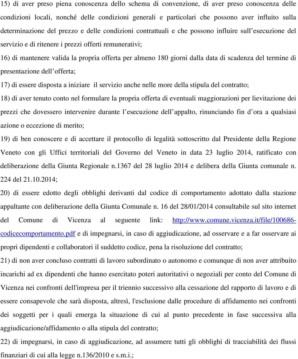 per almeno 180 giorni dalla data di scadenza del termine di presentazione dell offerta; 17) di essere disposta a iniziare il servizio anche nelle more della stipula del contratto; 18) di aver tenuto