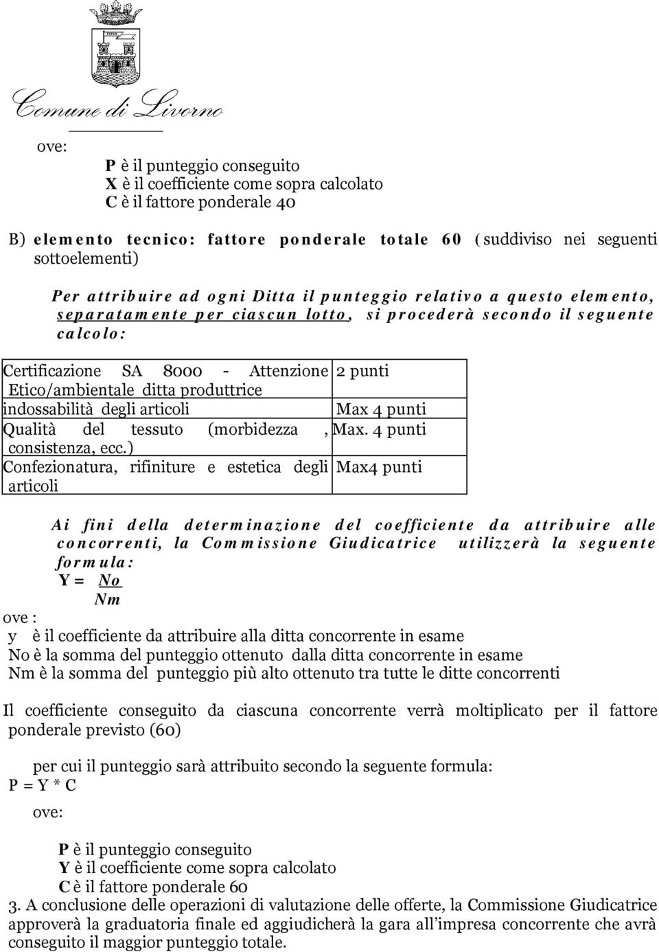 Etico/ambientale ditta produttrice indossabilità degli articoli Max 4 punti Qualità del tessuto (morbidezza, Max. 4 punti consistenza, ecc.