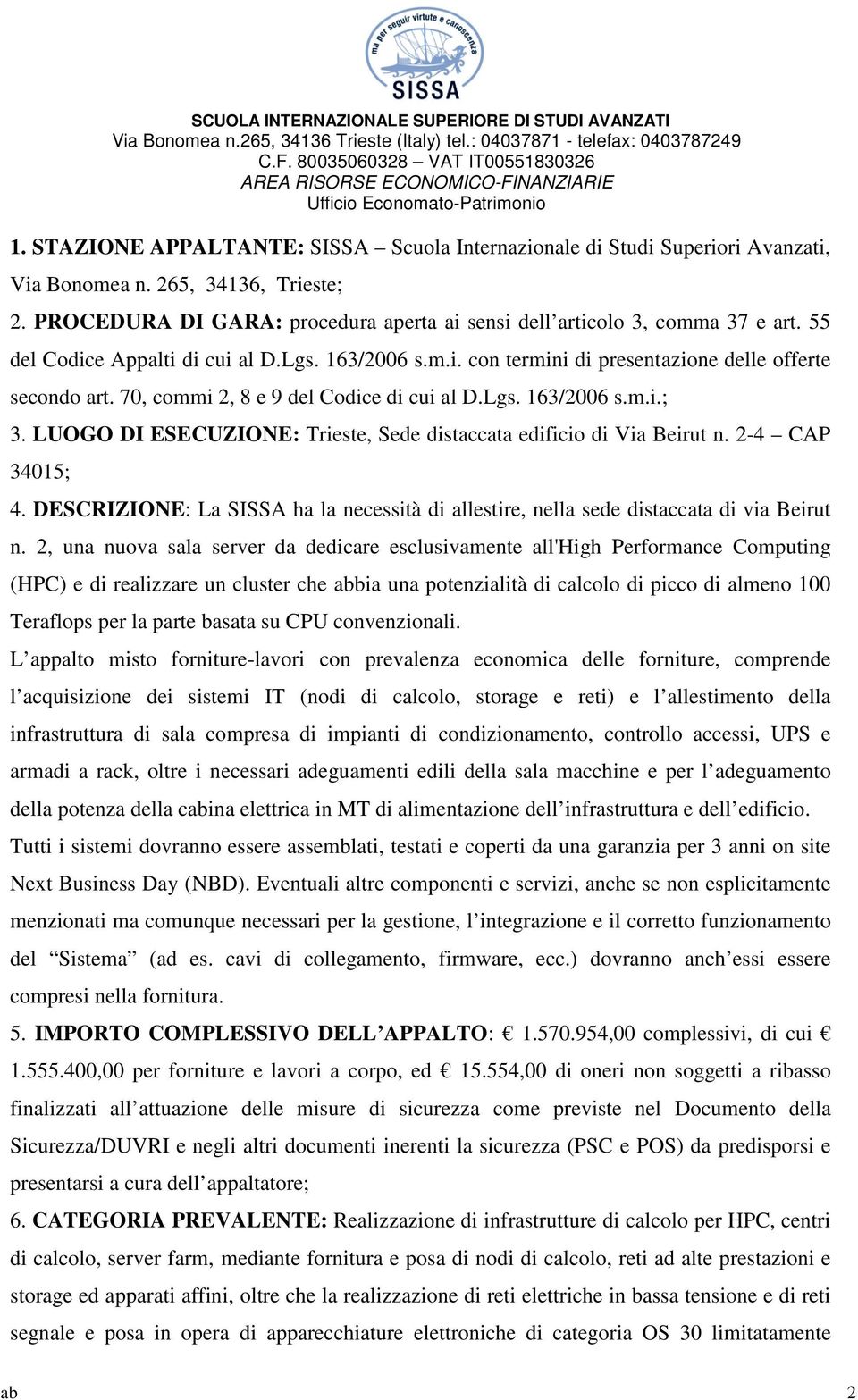 LUOGO DI ESECUZIONE: Trieste, Sede distaccata edificio di Via Beirut n. 2-4 CAP 34015; 4. DESCRIZIONE: La SISSA ha la necessità di allestire, nella sede distaccata di via Beirut n.