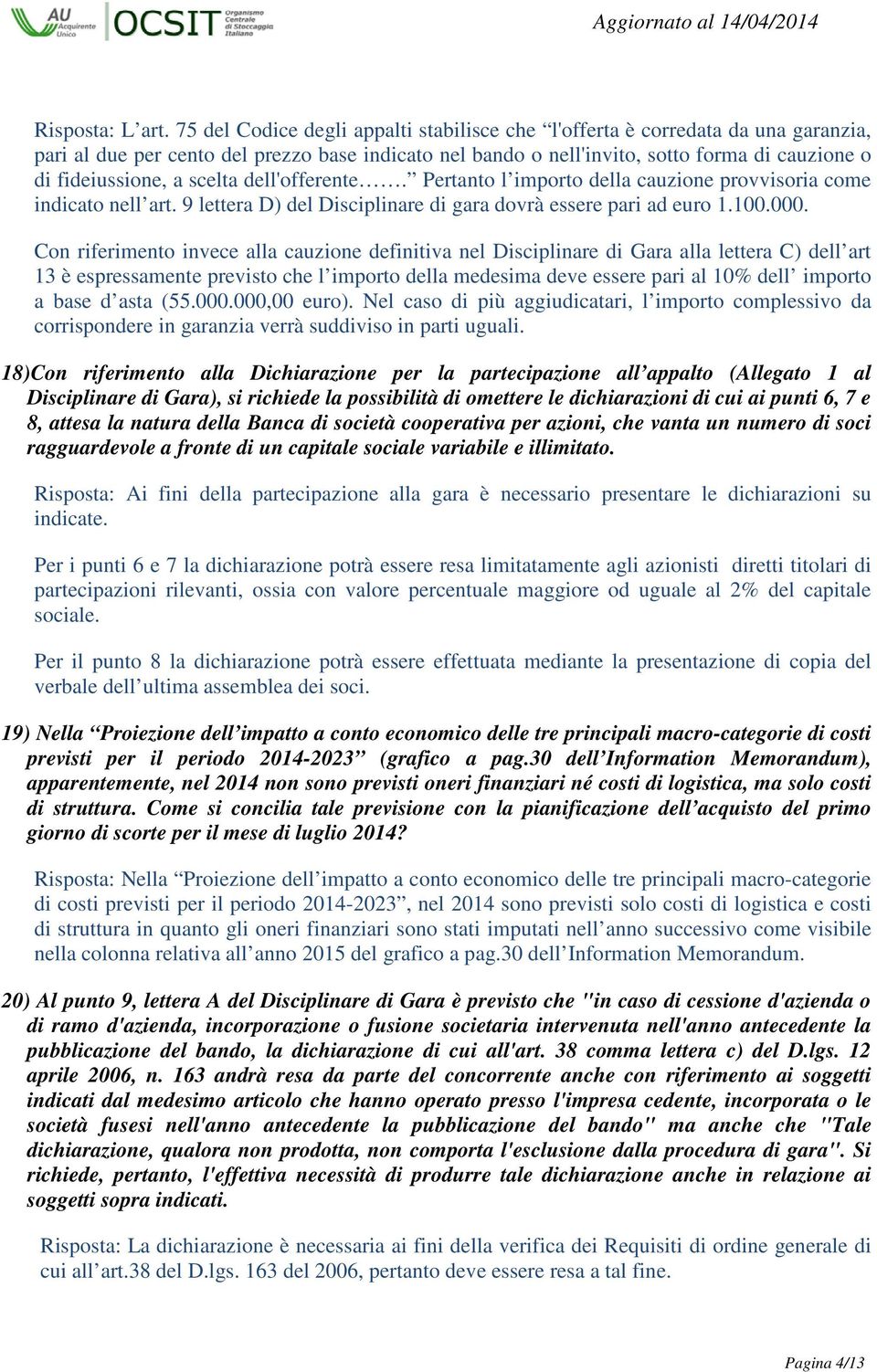 scelta dell'offerente. Pertanto l importo della cauzione provvisoria come indicato nell art. 9 lettera D) del Disciplinare di gara dovrà essere pari ad euro 1.100.000.