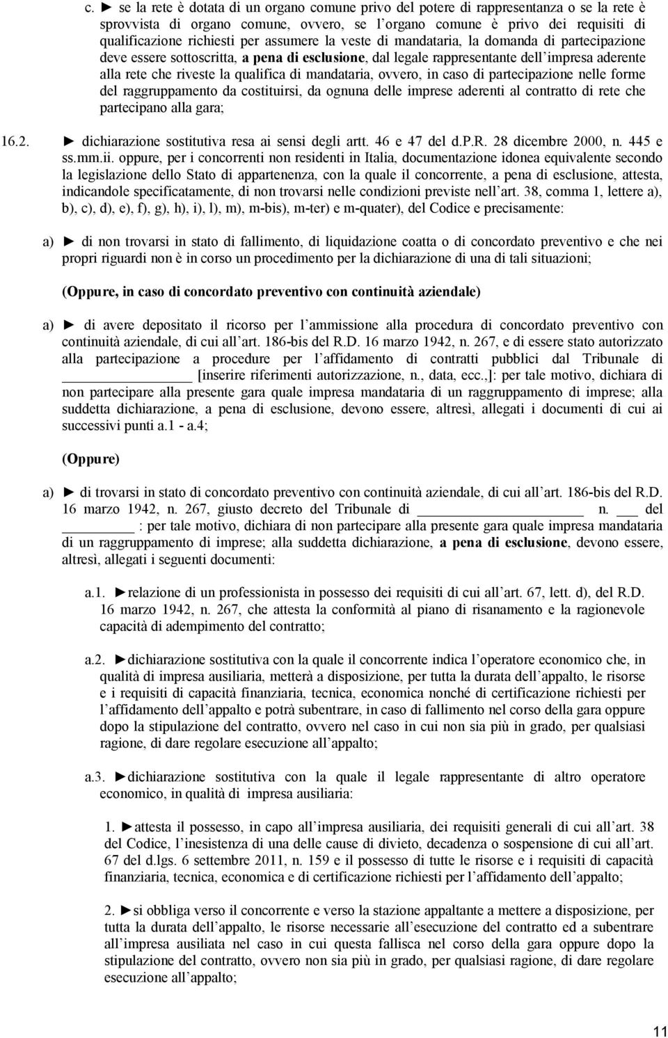 mandataria, ovvero, in caso di partecipazione nelle forme del raggruppamento da costituirsi, da ognuna delle imprese aderenti al contratto di rete che partecipano alla gara; 16.2.