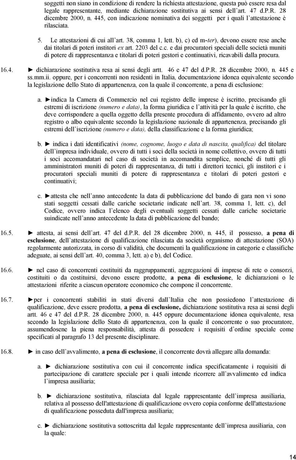 b), c) ed m-ter), devono essere rese anche dai titolari di poteri institori ex art. 2203 del c.c. e dai procuratori speciali delle società muniti di potere di rappresentanza e titolari di poteri gestori e continuativi, ricavabili dalla procura.