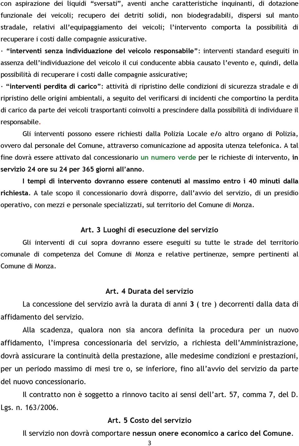 interventi senza individuazione del veicolo responsabile : interventi standard eseguiti in assenza dell individuazione del veicolo il cui conducente abbia causato l evento e, quindi, della