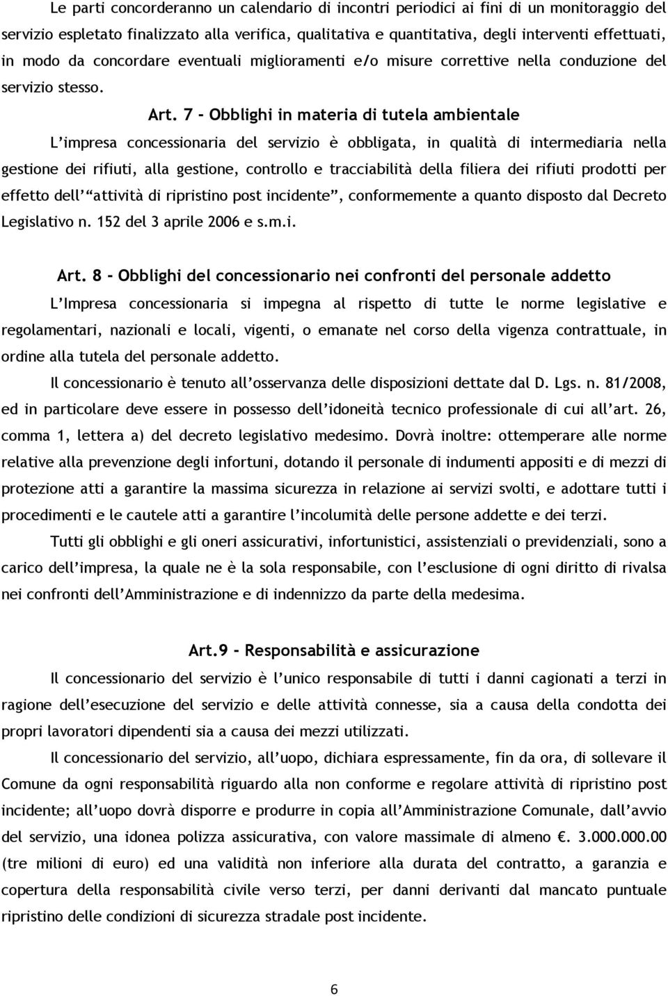 7 - Obblighi in materia di tutela ambientale L impresa concessionaria del servizio è obbligata, in qualità di intermediaria nella gestione dei rifiuti, alla gestione, controllo e tracciabilità della